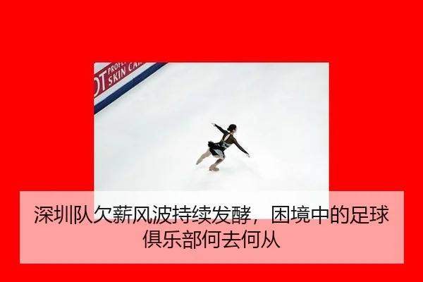 深圳队欠薪风波持续发酵，困境中的足球俱乐部何去何从